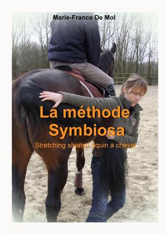 Couverture du livre « La Méthode Symbiosa : Stretching Shiatsu Equin à Cheval » de Marie-France De Mol aux éditions Books On Demand