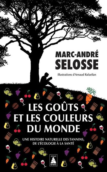 Couverture du livre « Les goûts et les couleurs du monde : Une histoire naturelle des tannins, de l'écologie à la santé » de Marc-Andre Selosse et Arnaud Rafaelian aux éditions Actes Sud