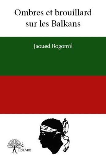 Couverture du livre « Ombres et brouillard sur les Balkans » de Jaoued Bogomil aux éditions Edilivre