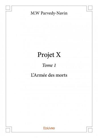 Couverture du livre « Projet X t.1 ; l'armée des morts » de M.W Parvedy-Navin aux éditions Edilivre