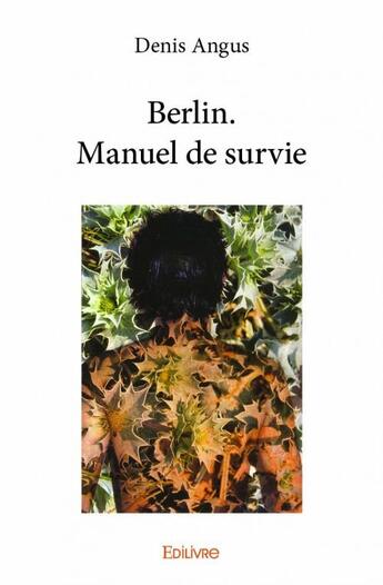 Couverture du livre « Berlin ; manuel de survie » de Denis Angus aux éditions Edilivre