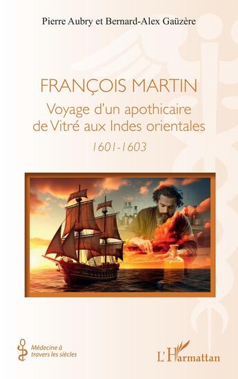 Couverture du livre « François Martin : Voyage d'un apothicaire de Vitré aux Indes orientales (1601-1603) » de Pierre Aubry et Bernard-Alex Gauzere aux éditions L'harmattan