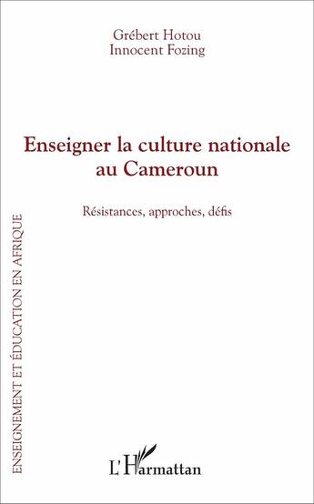 Couverture du livre « Enseigner la culture nationale au Cameroun ; résistances, approches, défis » de Innocent Fozing et Grebert Hotou aux éditions L'harmattan