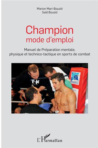 Couverture du livre « Champion mode d'emploi ; manuel de préparation mentale physique et technico-botactique en sports de combat » de Said Bouzid et Marion Mari-Bouzid aux éditions L'harmattan