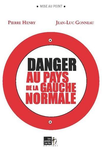 Couverture du livre « Danger au pays de la gauche normale » de Pierre Henry et Jean-Luc Gonneau aux éditions Les Points Sur Les I