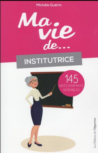 Couverture du livre « Ma vie d'institutrice...145 mots d'enfants adorables » de Michele Guerin aux éditions L'opportun