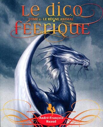 Couverture du livre « Le dico féerique Tome 2 ; le règne animal » de Andre-Francois Ruaud aux éditions Moutons Electriques