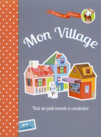 Couverture du livre « Mon village ; tout un petit monde à construire » de Delphine Doreau aux éditions Escabelle