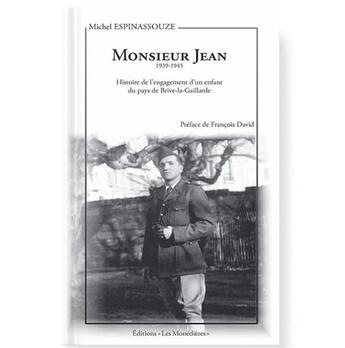 Couverture du livre « Monsieur Jean, 1939-1945 : histoire de l'engagement d'un enfant du pays de Brive-la-Gaillarde 1939-1945 » de Michel Espinassouze aux éditions Les Monedieres