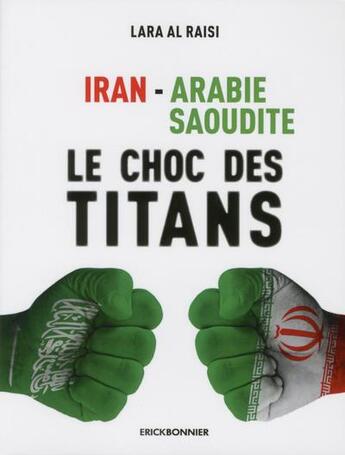 Couverture du livre « Iran - Arabie Saoudite ; le choc des titans » de Lara Al Raisi aux éditions Erick Bonnier