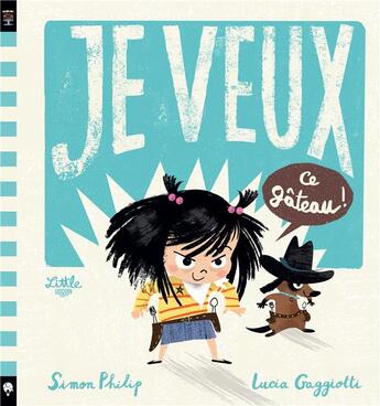 Couverture du livre « Je veux ce gâteau » de Simon Philip et Lucia Gaggiotti aux éditions Little Urban