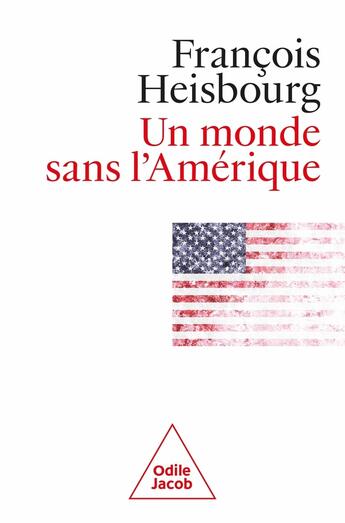 Couverture du livre « Un monde sans l'Amérique » de Francois Heisbourg aux éditions Odile Jacob