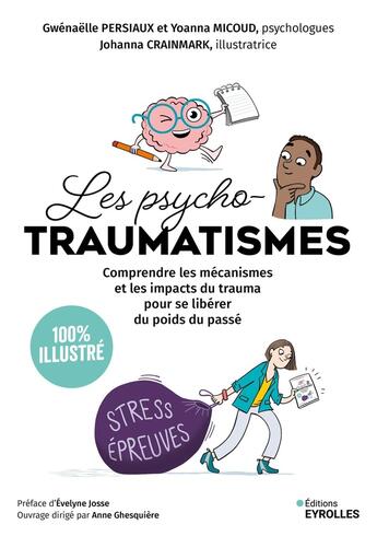 Couverture du livre « Les psycho-traumatismes 100 % illustré : Comprendre les mécanismes et les impacts du trauma pour se libérer du poids du passé » de Johanna Crainmark et Gwenaelle Persiaux et Yoanna Micoud aux éditions Eyrolles