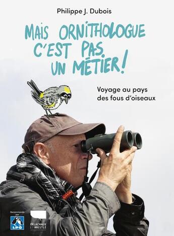 Couverture du livre « Mais ornithologue c'est pas un métier ! voyage au pays des fous d'oiseaux » de Philippe J. Dubois et Gilles Macagno aux éditions Delachaux & Niestle