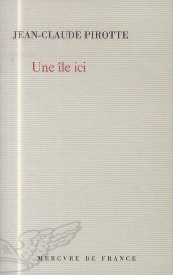 Couverture du livre « Une île, ici » de Jean-Claude Pirotte aux éditions Mercure De France