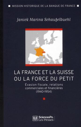 Couverture du livre « France-Suisse ou la force du petit ; évasion fiscale, relations commerciales et financières (1940-1954) » de Janick-Marina Schaufelbuehl aux éditions Presses De Sciences Po