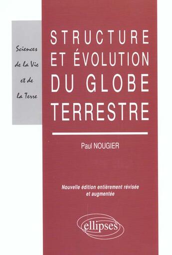 Couverture du livre « Structure et evolution du globe terrestre - nouvelle editon refondue et mise a jour » de Paul Nougier aux éditions Ellipses