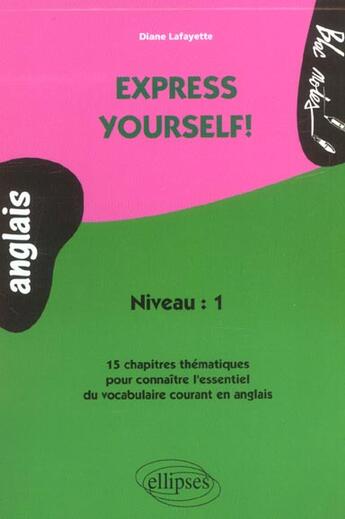 Couverture du livre « Express yourself! 15 chapitres thematiques pour connaitre l'essentiel du vocabulaire courant en angl » de Diane Lafayette aux éditions Ellipses