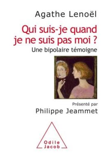 Couverture du livre « Qui suis-je quand je ne suis pas moi ? ; un bipolaire témoigne » de Agathe Lenoel aux éditions Odile Jacob