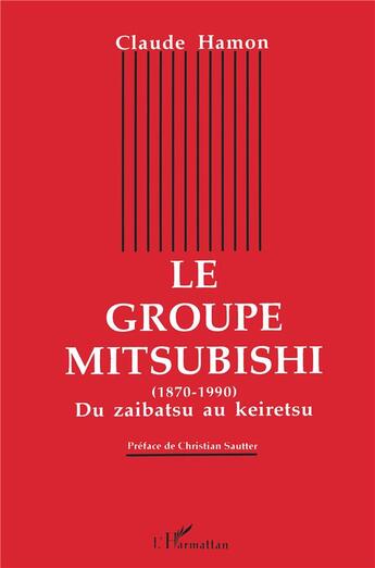 Couverture du livre « Le groupe mitsubishi ; du zaibatsu au keiretsu, 1870-1990 » de Claude Hamon aux éditions L'harmattan