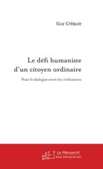 Couverture du livre « Le défi humaniste d'un citoyen ordinaire » de Guy Créquie aux éditions Le Manuscrit