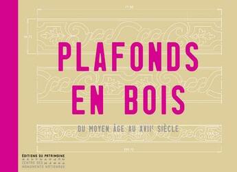 Couverture du livre « Plafonds en bois ; du Moyen Âge au XVIIe siècle » de Marie-Agnes Ferault aux éditions Editions Du Patrimoine