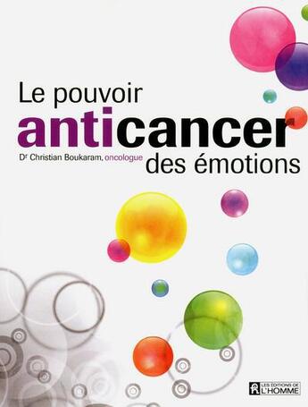 Couverture du livre « Le pouvoir anticancer des émotions » de Christian Boukaram aux éditions Editions De L'homme