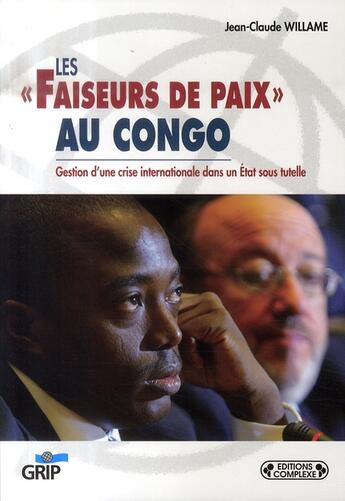 Couverture du livre « Les faiseurs de paix au congo ; gestion d'une crise internationale dans un état sous tutelle » de  aux éditions Grip