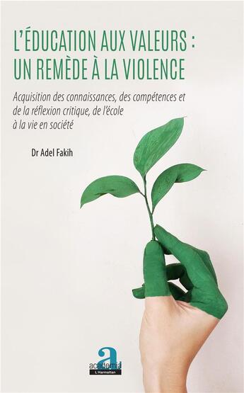 Couverture du livre « L'éducation aux valeurs : un remède à la violence ; acquisition des connaissances, des compétences et de la réflexion critique, de l'école à la vie en société » de Adel Fakih aux éditions Academia