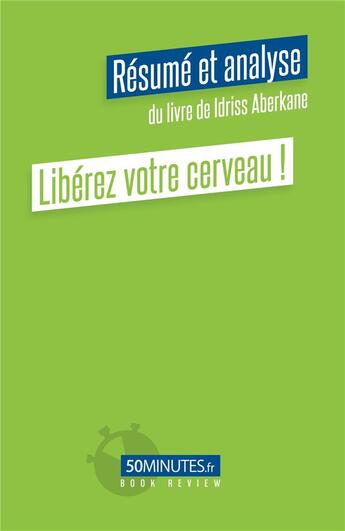 Couverture du livre « Libérez votre cerveau ! résumé et analyse du livre de Idriss Aberkane » de Pierre Gravis aux éditions 50minutes.fr