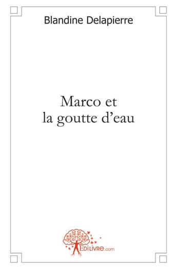 Couverture du livre « Marco et la goutte d'eau » de Blandine Delapierre aux éditions Edilivre