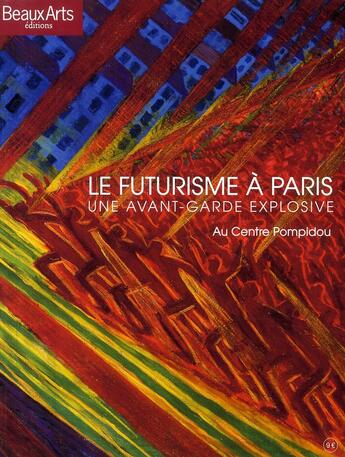 Couverture du livre « Le futurisme à Paris ; une avant-garde explosive au Centre Pompidou » de  aux éditions Beaux Arts Editions