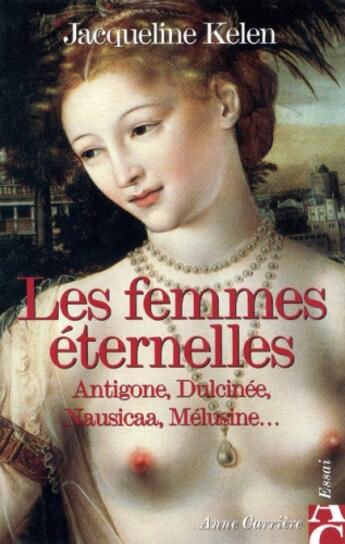 Couverture du livre « Les femmes éternelles ; Antigone, Dulcinée, Nausicaa, Mélusine... » de Jacqueline Kelen aux éditions Anne Carriere