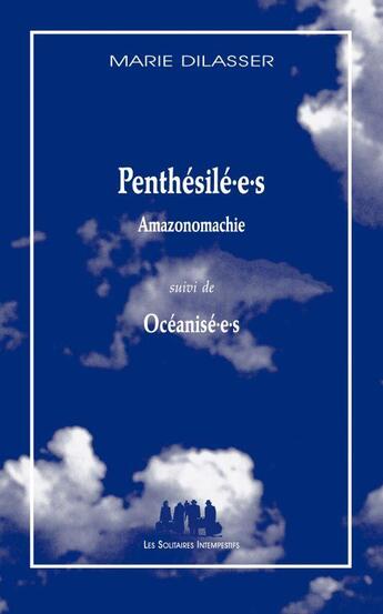 Couverture du livre « Penthésilé.e.s (Amazonomania) ; océanisé.e.s » de Marie Dilasser aux éditions Solitaires Intempestifs