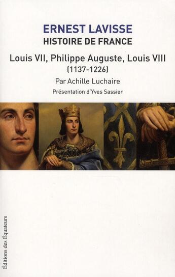 Couverture du livre « Histoire de France Ernest Lavisse t.5 ; Louis VII, Philippe-Auguste, Louis VIII (1137-1226) » de Achille Luchaire aux éditions Des Equateurs