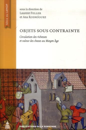 Couverture du livre « Objets sous contrainte : Circulation des richesses et valeur des choses au Moyen Âge » de Feller/Rodriguez aux éditions Editions De La Sorbonne