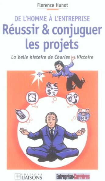 Couverture du livre « De L'Homme A L'Entreprise ; Reussir Et Conjuguer Les Projets ; La Belle Histoire De Charles Victoire » de Florence Hunot aux éditions Liaisons