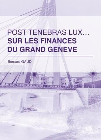 Couverture du livre « Post tenebras lux... sur les finances du grand Genève » de Bernard Gaud aux éditions La Salevienne