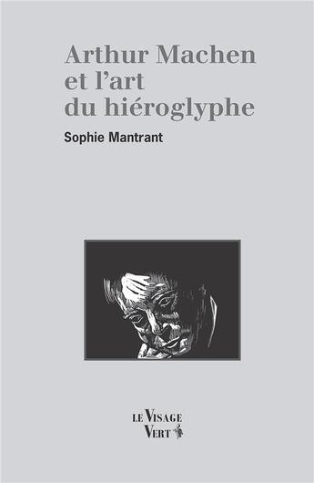 Couverture du livre « Arthur Machen et l'art du hiéroglyphe » de Sophie Mantrant aux éditions Visage Vert