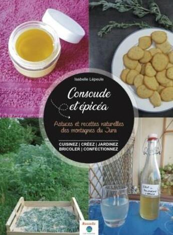 Couverture du livre « Consoude & epicéa ; astuces et recettes naturelles des montagnes du Jura » de Isabelle Lepeule aux éditions Rossolis