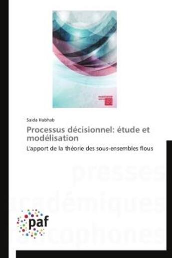 Couverture du livre « Processus décisionnel: étude et modélisation ; l'apport de la théorie des sous-ensembles flous » de Saida Habhab aux éditions Presses Academiques Francophones