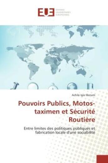 Couverture du livre « Pouvoirs Publics, Motos-taximen et Securite Routiere : Entre limites des politiques publiques et fabrication locale d'une sociabilite » de Achile Benam aux éditions Editions Universitaires Europeennes