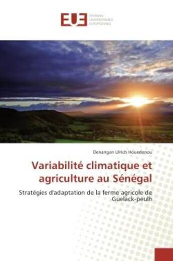 Couverture du livre « Variabilite climatique et agriculture au Senegal : Strategies d'adaptation de la ferme agricole de Guelack-peulh » de Denangan Houedenou aux éditions Editions Universitaires Europeennes