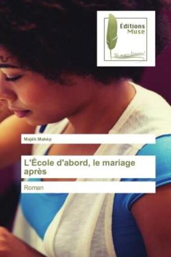 Couverture du livre « L'ecole d'abord, le mariage apres - roman » de Makep Majek aux éditions Muse