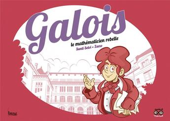 Couverture du livre « Galois, le mathématicien rebelle » de Santi Selvi et Zarzo aux éditions Bang