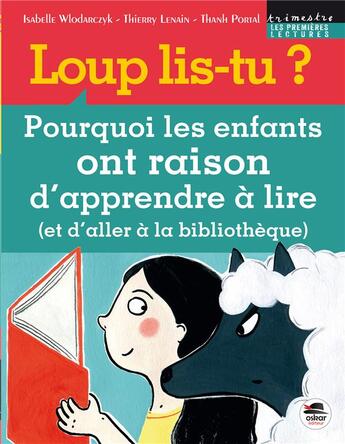 Couverture du livre « Loup lis-tu ? . pourquoi les enfants ont raison d'apprendre à lire (et d'aller a la bibliothèque) » de Isabelle Wlodarczyk et Thanh Portal et Thierry Lenain aux éditions Oskar