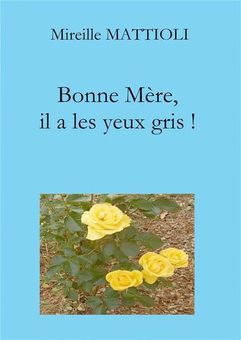 Couverture du livre « Bonne mère, il a les yeux gris ! » de Mireille Mattioli aux éditions Bookelis