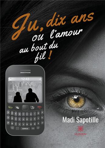 Couverture du livre « Ju, dix ans ou l'amour au bout du fil ! » de Madi Sapotille aux éditions Le Lys Bleu