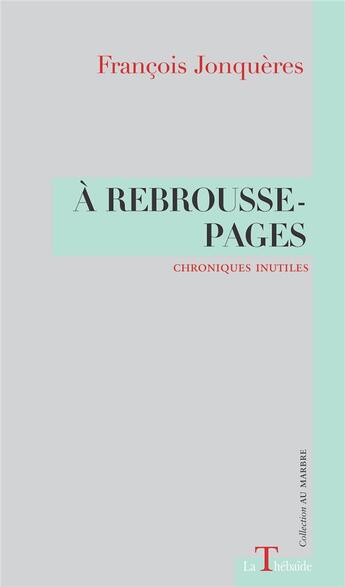 Couverture du livre « A REBROUSSE-PAGES : Chroniques inutiles » de Francois Jonqueres aux éditions La Thebaide