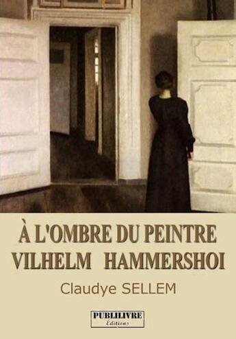 Couverture du livre « À l'ombre du peintre Vilhelm Hammershoi » de Claudye Sellem aux éditions Publilivre